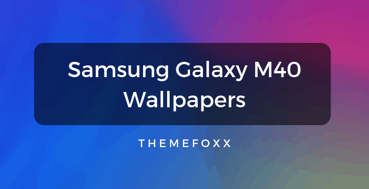 Download Samsung Galaxy M40 Stock Wallpapers • ThemeFoxx
